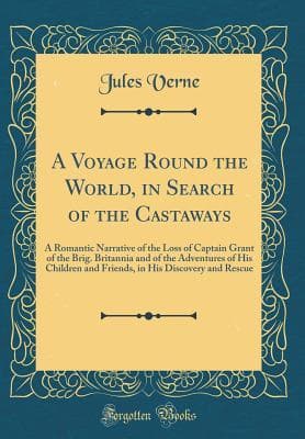 In Search of the Castaways: A Romantic Narrative of the Loss of Captain Grant of the Brig Britannia and of the Adventures of His Children and Friends in His Discovery and Rescue