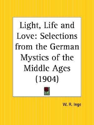 Light, Life, and Love: Selections from the German Mystics of the Middle Ages