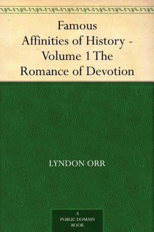 Famous Affinities of History: The Romance of Devotion. Volume 1
