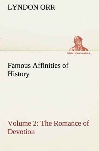 Famous Affinities of History: The Romance of Devotion. Volume 2