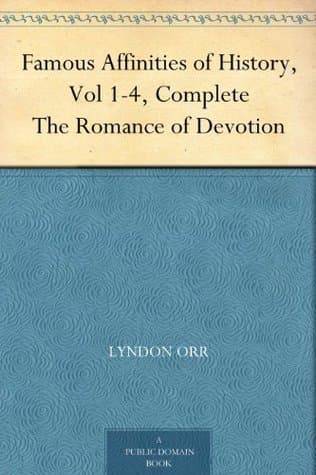 Famous Affinities of History: The Romance of Devotion. Vol 1-4, Complete