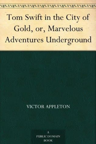 Tom Swift in the City of Gold; Or, Marvelous Adventures Underground