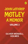 John Lothrop Motley. a Memoir — Volume 2