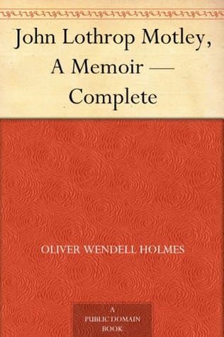 John Lothrop Motley, a Memoir — Complete