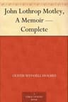 John Lothrop Motley, a Memoir — Complete