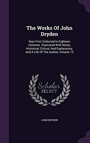 The Works of John Dryden, Now First Collected in Eighteen Volumes. Volume 15