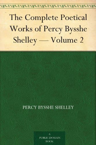 The Complete Poetical Works of Percy Bysshe Shelley — Volume 2