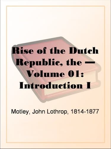 The Rise of the Dutch Republic — Volume 01: Introduction I