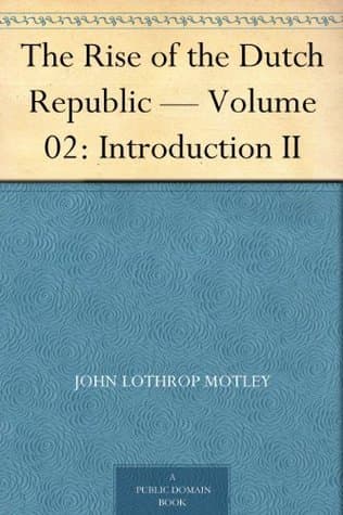 The Rise of the Dutch Republic — Volume 02: Introduction II