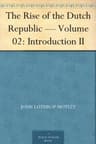 The Rise of the Dutch Republic — Volume 02: Introduction II