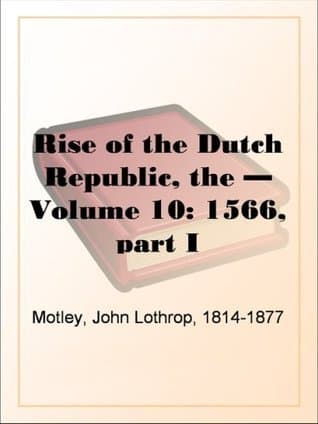 The Rise of the Dutch Republic — Volume 10: 1566, Part I