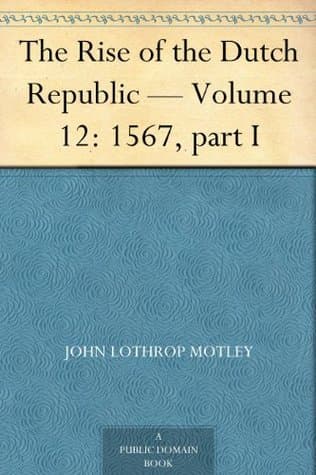 The Rise of the Dutch Republic — Volume 12: 1567, Part I
