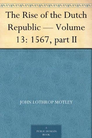 The Rise of the Dutch Republic — Volume 13: 1567, Part II