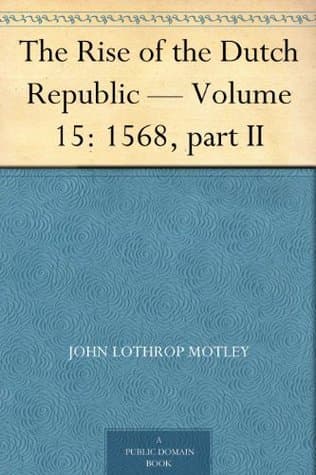 The Rise of the Dutch Republic — Volume 15: 1568, Part II