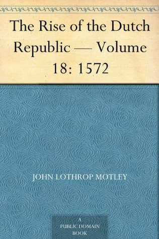 The Rise of the Dutch Republic — Volume 18: 1572