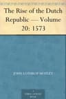The Rise of the Dutch Republic — Volume 20: 1573