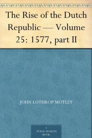 The Rise of the Dutch Republic — Volume 25: 1577, Part II