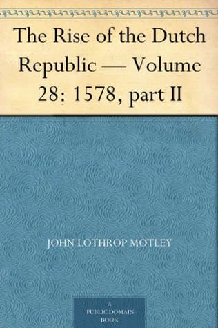 The Rise of the Dutch Republic — Volume 28: 1578, Part II