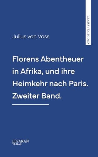 Florens Abentheuer in Afrika, Und Ihre Heimkehr Nach Paris. Zweiter Band.