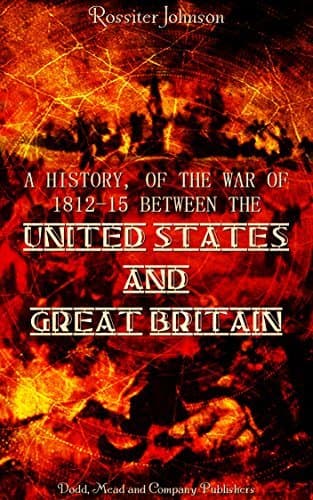 A History, of the War of 1812-15 Between the United States and Great Britain