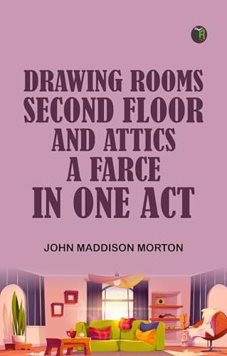 Drawing Rooms, Second Floor, and Attics: A Farce, in One Act