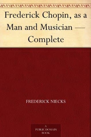 Frederick Chopin, as a Man and Musician — Complete