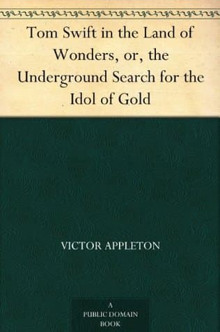 Tom Swift in the Land of Wonders; Or, the Underground Search for the Idol of Gold