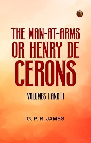 The Man-At-Arms; Or, Henry De Cerons. Volumes I and II