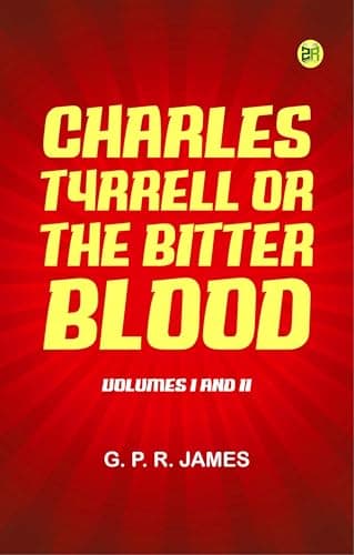 Charles Tyrrell; Or, The Bitter Blood. Volumes I and II