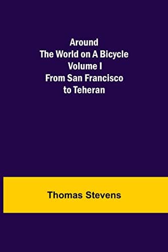 Around the World on a Bicycle - Volume I: From San Francisco to Teheran