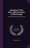 Speeches of the Hon. Jefferson Davis, of Mississippi; Delivered During the Summer of 1858.