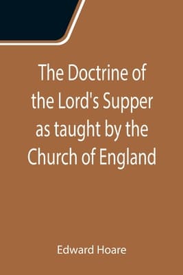 The Doctrine of the Lord's Supper. as Taught by the Church of England