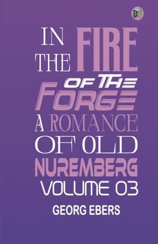In the Fire of the Forge: A Romance of Old Nuremberg — Volume 03