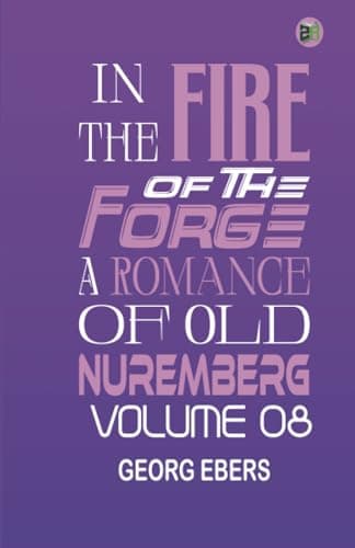 In the Fire of the Forge: A Romance of Old Nuremberg — Volume 08
