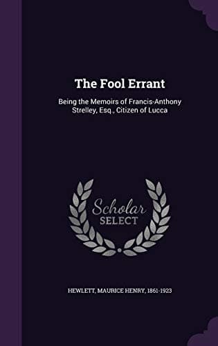 The Fool Errant: Being the Memoirs of Francis-Anthony Strelley, Esq., Citizen of Lucca