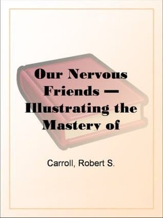 Our Nervous Friends — Illustrating the Mastery of Nervousness
