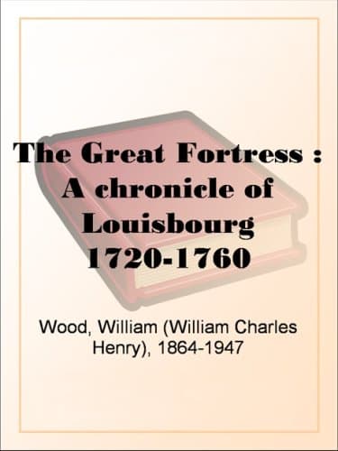 The Great Fortress: A Chronicle of Louisbourg 1720-1760