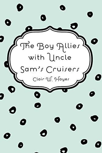 The Boy Allies with Uncle Sam's Cruisers