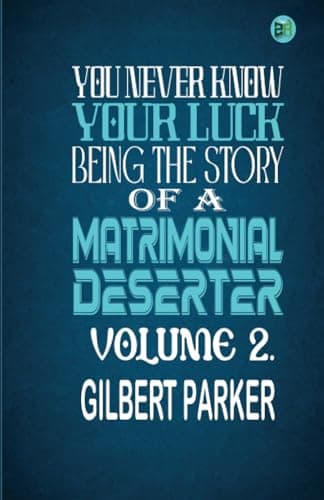 You Never Know Your Luck; Being the Story of a Matrimonial Deserter. Volume 2.