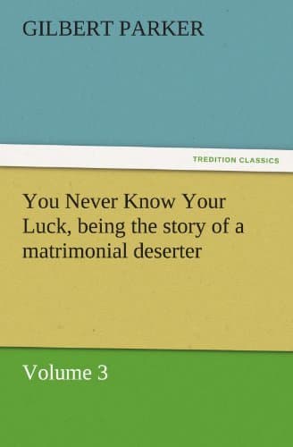 You Never Know Your Luck; Being the Story of a Matrimonial Deserter. Volume 3.