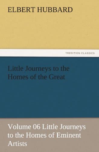 Little Journeys to the Homes of the Great - Volume 06: Little Journeys to the Homes of Eminent Artists