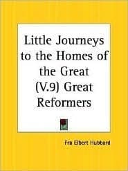 Little Journeys to the Homes of the Great - Volume 09: Little Journeys to the Homes of Great Reformers