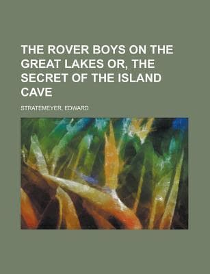 The Rover Boys on the Great Lakes; Or, the Secret of the Island Cave