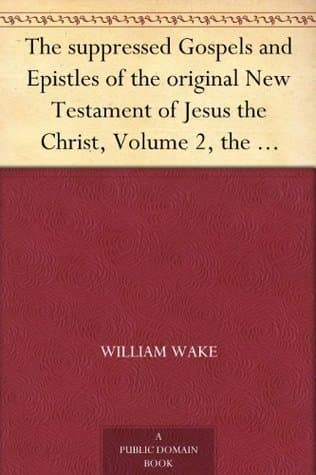 The Suppressed Gospels and Epistles of the Original New Testament of Jesus the Christ, Volume 2, the Protevanglion