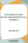 The Prince of India; Or, Why Constantinople Fell — Volume 01