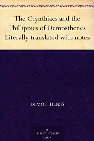The Olynthiacs and the Phillippics of Demosthenes: Literally Translated with Notes