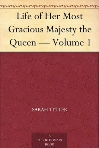 Life of Her Most Gracious Majesty the Queen — Volume 1