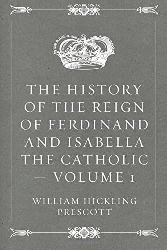 The History of the Reign of Ferdinand and Isabella the Catholic — Volume 1