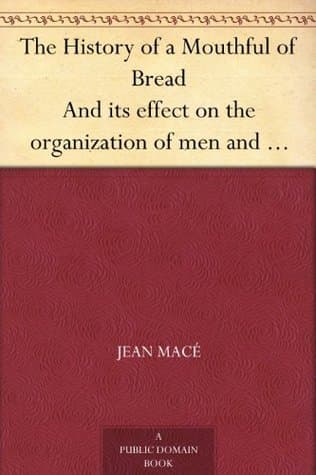 The History of a Mouthful of Bread: And Its Effect on the Organization of Men and Animals