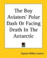 The Boy Aviators' Polar Dash; Or, Facing Death in the Antarctic